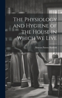 The Physiology and Hygiene of the House in Which We Live 1022105450 Book Cover