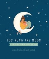 You Hung the Moon: A love letter between Mother and Child. 1869714873 Book Cover