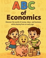 ABCs of Economics: Fun and Easy Introductions to Money, Capital, Investing, and More for Curious Kids (ABC Economics, Financial Literacy for Children) B0FQ3SDF8Y Book Cover