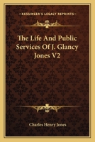 The Life And Public Services Of J. Glancy Jones V2 117732637X Book Cover