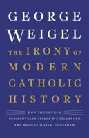 The Irony of Modern Catholic History: How the Church Rediscovered Itself and Challenged the Modern World to Reform 0465094333 Book Cover