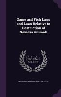 Game and Fish Laws and Laws Relative to Destruction of Noxious Animals 1358127425 Book Cover