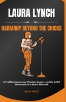 Laura Lynch: Harmony Beyond the Chicks: A Trailblazing Journey, Timeless Legacy, and the Artful Reinvention of a Music Maverick" B0CQXGJMYT Book Cover