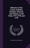 Memoirs of the Courts of Berlin, Dresden, Warsaw, and Vienna: In the Years 1777, 1778, and 1779, Volume 2 1241494584 Book Cover