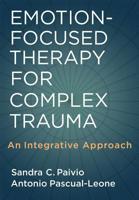 Emotion-Focused Therapy for Complex Trauma: An Integrative Approach 1433807254 Book Cover