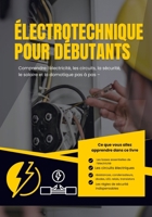Électrotechnique pour Débutants: Comprendre l’électricité, les circuits, la sécurité, le solaire et la domotique pas à pas – 70 chapitres clairs avec exemples pratiques (French Edition) B0GF9K6234 Book Cover