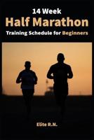 14 Week Half Marathon Training Schedule for Beginners: A 14-week training plan for complete half - marathon for beginners with running log. The idea here is to get you to the finish line, 1095600303 Book Cover