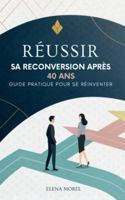 Réussir Sa Reconversion Après 40 Ans: Guide Pratique Pour Se Réinventer B0G4G82CK8 Book Cover