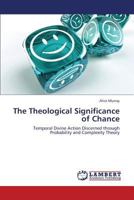 The Theological Significance of Chance: Temporal Divine Action Discerned through Probability and Complexity Theory 3659320803 Book Cover