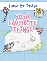 How to Draw Your Favorite Things: Easy and Simple Step-by-Step Guide to Drawing Cute Things for Beginners - the Perfect Christmas or Birthday Gift B0BJZX1DG1 Book Cover