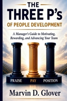 The Three P's of People Development: A Manager's Guide to Motivating, Rewarding and Advancing Your Team B0H2CNGHY3 Book Cover