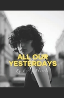 All our Yesterdays: This is an episode story about love for everyone because love is all there is. B0DLSLLTCQ Book Cover