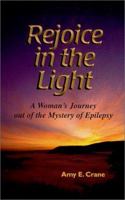 Rejoice in the Light : A Woman's Journey Out of the Mystery of Epilepsy 0966978609 Book Cover