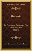 Hattuarie: De Oorsprong Der Graven Van Gelre En Cleve (1887) 116755602X Book Cover