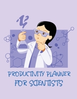 Productivity Planner For Scientists: Time Management Journal - Agenda Daily - Goal Setting - Weekly - Daily - Student Academic Planning - Daily Planner - Growth Tracker Workbook 195203552X Book Cover