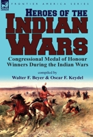 Heroes of the Indian Wars: Congressional Medal of Honour Winners During the Indian Wars 0857067621 Book Cover