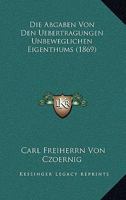 Die Abgaben Von Den Uebertragungen Unbeweglichen Eigenthums (1869) 116007593X Book Cover
