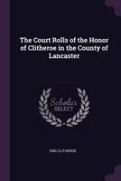 The Court Rolls of the Honor of Clitheroe in the County of Lancaster 1377709515 Book Cover