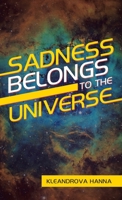 Sadness Belongs to the Universe 1663227497 Book Cover