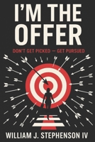 I'm the Offer: Don't Get Picked - Get Pursued B0FVDTZ5H5 Book Cover