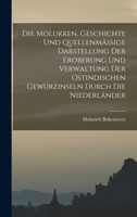 Die Molukken. Geschichte Und Quellenmässige Darstellung Der Eroberung Und Verwaltung Der Ostindischen Gewürzinseln Durch Die Niederländer 1017374805 Book Cover
