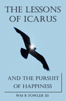 The Lessons of Icarus and the Pursuit of Happiness 0615566901 Book Cover