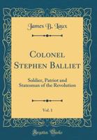 Colonel Stephen Balliet, Vol. 1: Soldier, Patriot and Statesman of the Revolution (Classic Reprint) 1332255442 Book Cover