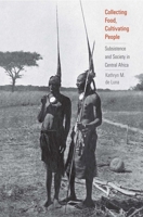 Collecting Food, Cultivating People: Subsistence and Society in Central Africa 0300218532 Book Cover