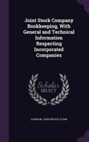 Joint Stock Company Bookkeeping: With General and Technical Information Respecting Incorporated Companies 1355397774 Book Cover