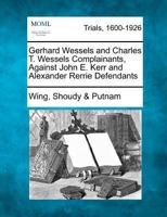 Gerhard Wessels and Charles T. Wessels Complainants, Against John E. Kerr and Alexander Rerrie Defendants 127555945X Book Cover