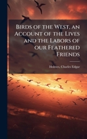 Birds of the West, an Account of the Lives and the Labors of our Feathered Friends 1024169227 Book Cover