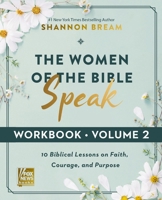 The Women of the Bible Speak Workbook, Volume 2: 10 Biblical Lessons on Faith, Courage, and Purpose 0310181984 Book Cover