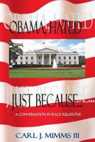 Obama, Hated Just Because..: A Conversation in Race Relations 1484075625 Book Cover