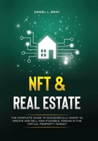 NFT and Real Estate: The Complete Guide to Successfully Invest in, Create and Sell Non-Fungible Tokens in the Virtual Property Market 1716124425 Book Cover