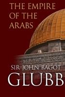 The Empire of the Arabs (John Bagot Glubb's Great Arab History) B0FCLN7GY8 Book Cover
