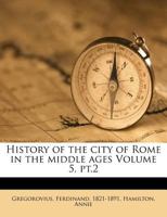 History of the city of Rome in the middle ages Volume 5, pt.2 1247780651 Book Cover