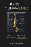 FIGURE IT OUT LATER: Start Before You’re Ready. Make Progress Without the Perfect Plan. B0GWMG9V23 Book Cover
