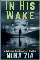 In His Wake: A gripping psychological thriller B0GFVPPVZK Book Cover