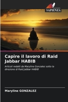 Capire il lavoro di Raid Jabbar HABIB: Articoli redatti da Maryline Gonzalez sotto la direzione di Raid Jabbar HABIB (Italian Edition) B0CL5QXB98 Book Cover