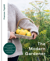 The Modern Gardener: A practical guide for creating a beautiful and creative garden 0857839438 Book Cover