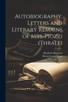 Autobiography, Letters and Literary Remains of Mrs. Piozzi 1022841831 Book Cover