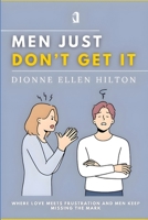 Men Just Don’t Get It: Where Love Meets Frustration and Men Keep Missing the Mark B0FT89NBWP Book Cover