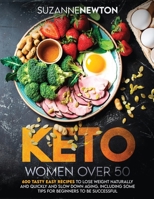 Keto Women Over 50: 600 Tasty Easy Recipes to Lose Weight Naturally And Quickly And Slow Down Aging. Including Some Tips For Beginners To Be Successful 1801327025 Book Cover