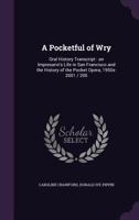 A Pocketful of Wry: Oral History Transcript: An Impresario's Life in San Francisco and the History of the Pocket Opera, 1950s-2001 / 200 1347554416 Book Cover