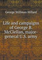 Life and Campaigns of George B. McClellan, Major-General U.S. Army 5518934025 Book Cover