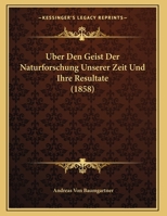 Uber Den Geist Der Naturforschung Unserer Zeit Und Ihre Resultate (1858) 1162292857 Book Cover