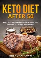 Keto Diet after 50: Keto after 50 Cookbook with Juicy and Healthy Ketogenic Diet Recipes B08YS5Z2N8 Book Cover