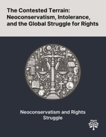 The Contested Terrain: Neoconservatism, Intolerance, and the Global Struggle for Rights 1022898752 Book Cover