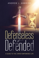 Defenseless to Defended: A Guide to the Christ-Empowered Life B0H6T9KYM8 Book Cover