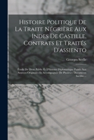 Histoire Politique De La Traite Négrière Aux Indes De Castille, Contrats Et Traités D'assiento; Étude De Droit Public Et D'histoire Diplomatique Puisé B0BPRGW3VF Book Cover